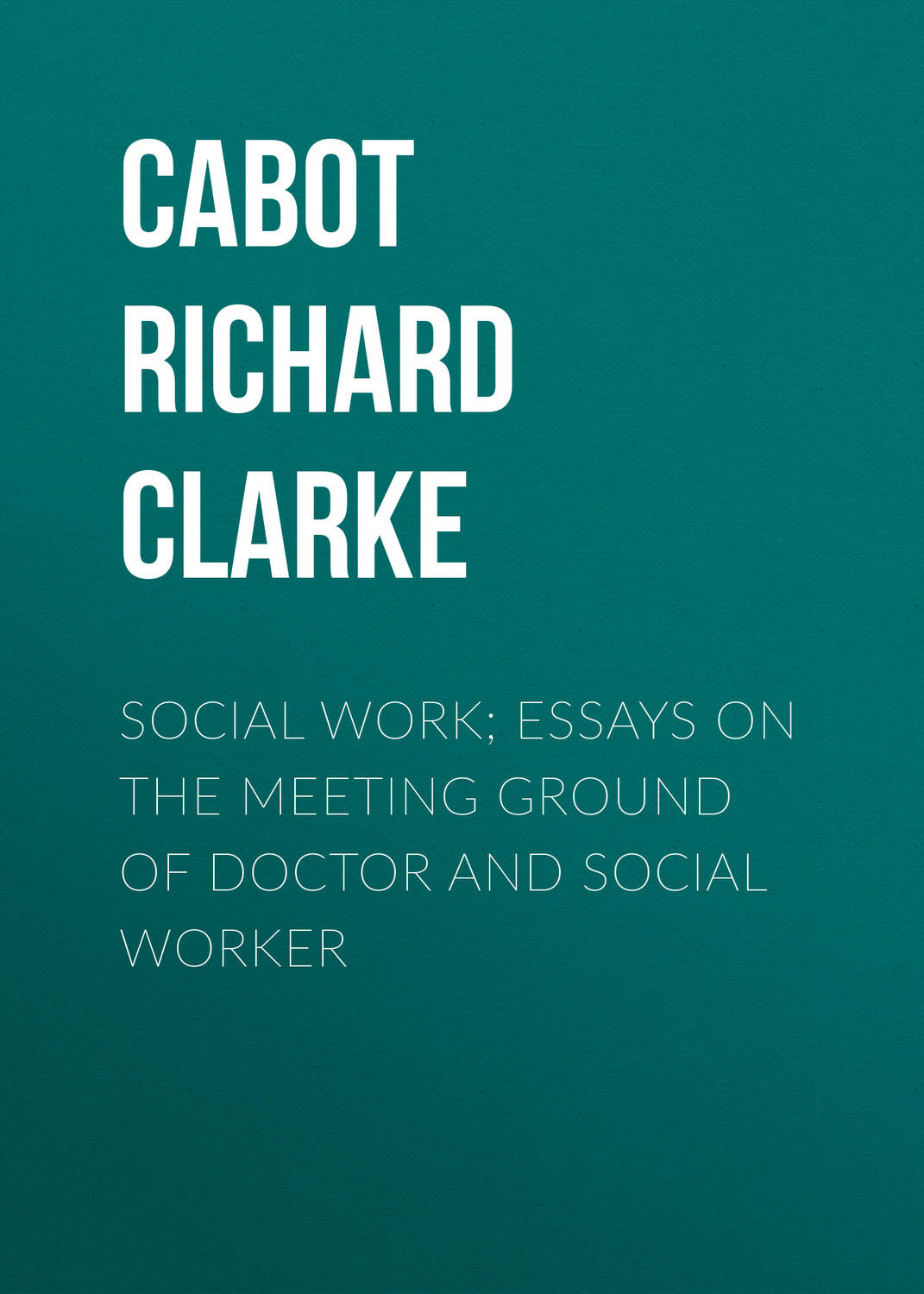 Обложка книги «Social Work; Essays on the Meeting Ground of Doctor and Social Worker»