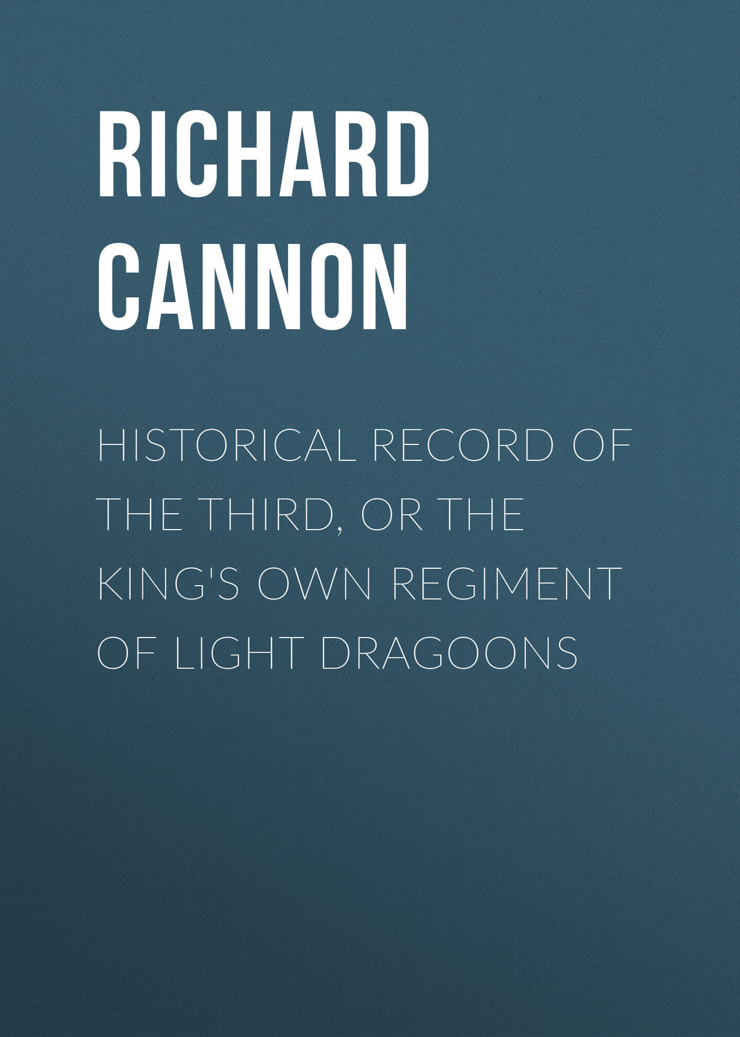 Обложка книги «Historical Record of the Third, Or the King's Own Regiment of Light Dragoons»