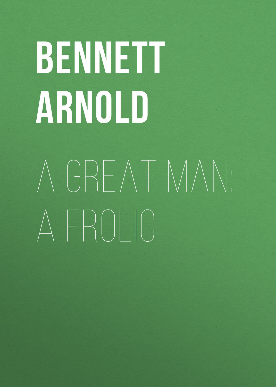 Обложка книги «A Great Man: A Frolic»