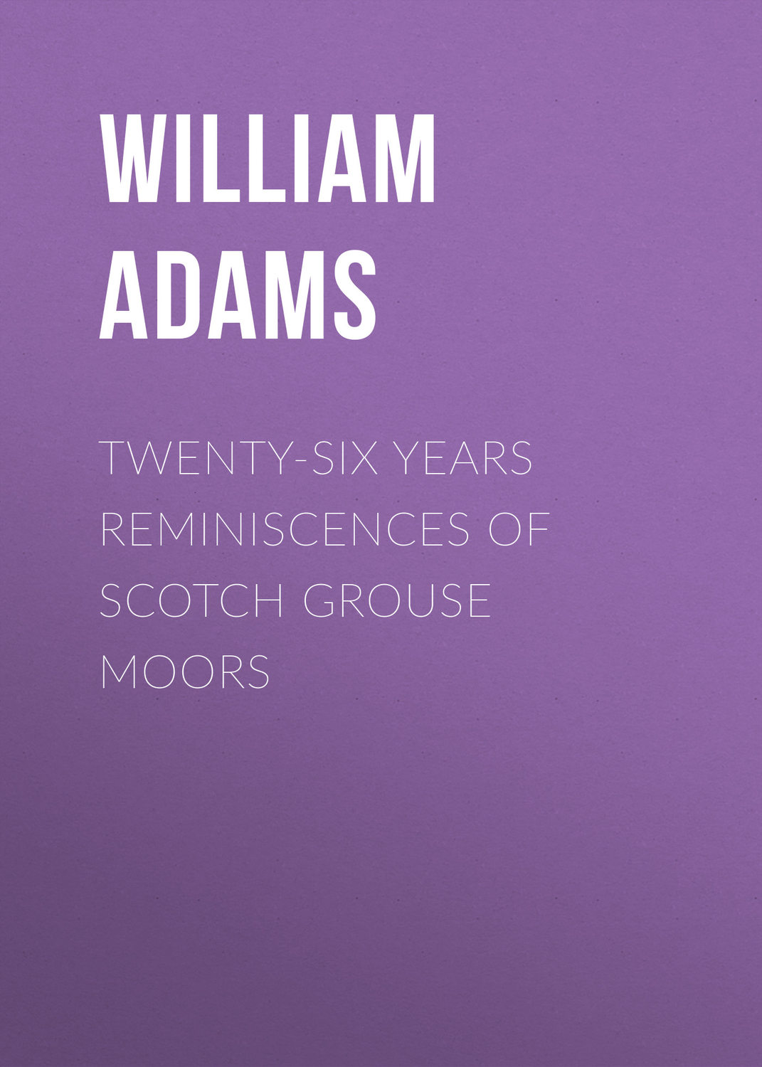 Обложка книги «Twenty-Six Years Reminiscences of Scotch Grouse Moors»