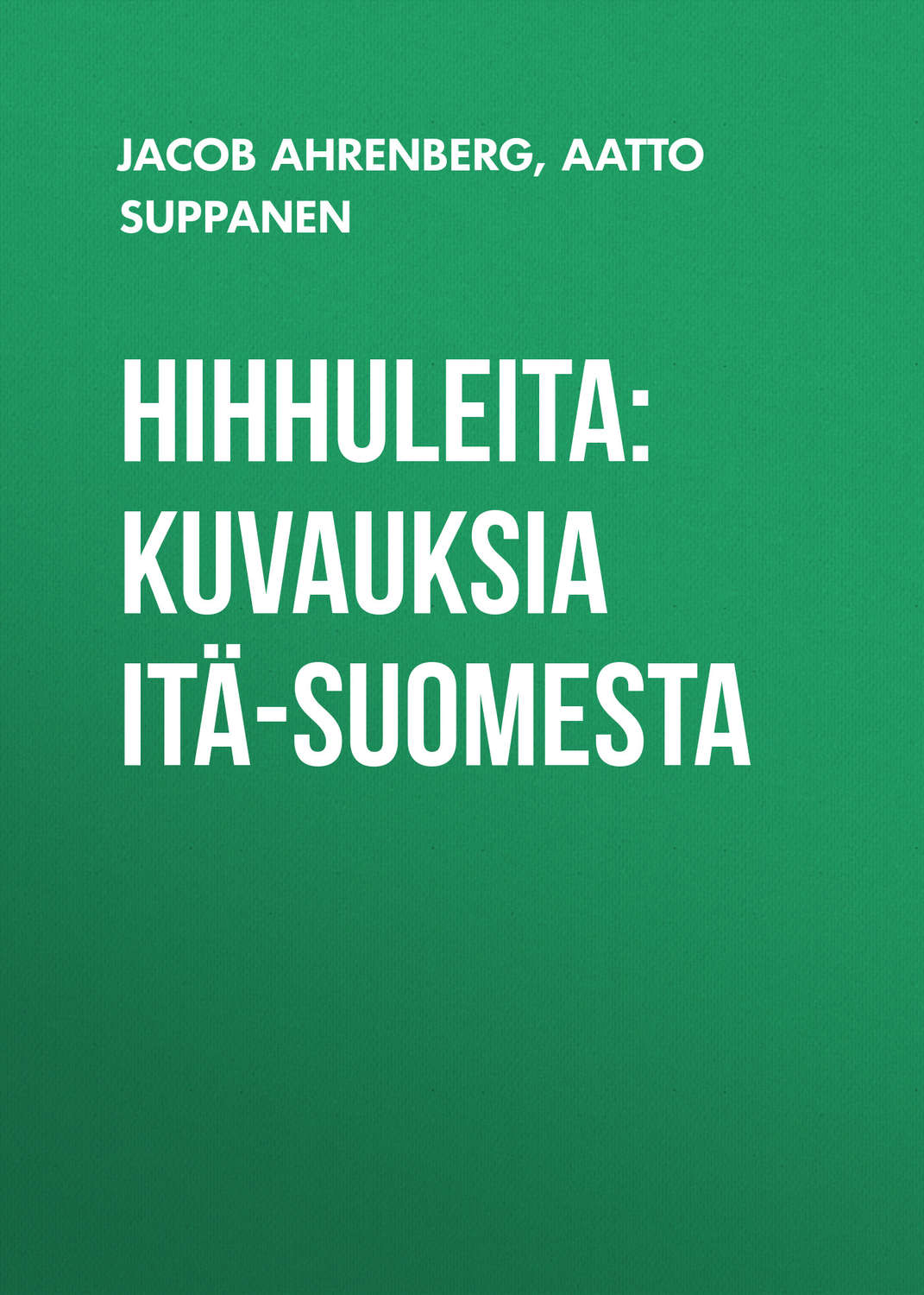 Обложка книги «Hihhuleita: Kuvauksia Itä-Suomesta»