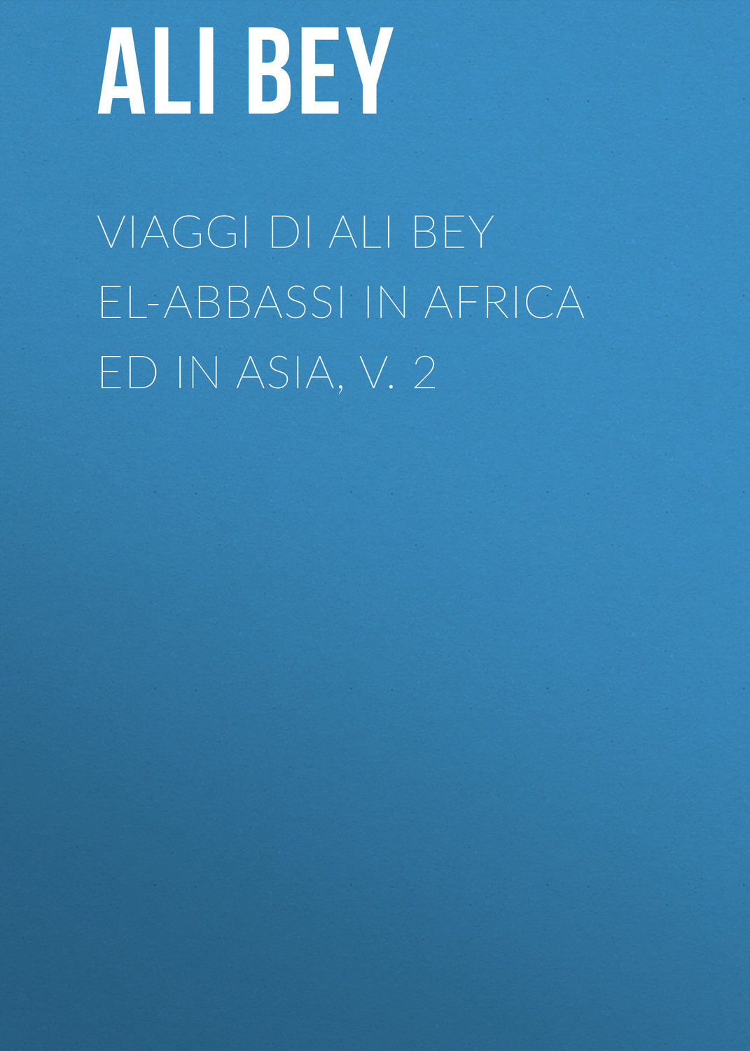 Обложка книги «Viaggi di Ali Bey el-Abbassi in Africa ed in Asia, v. 2»