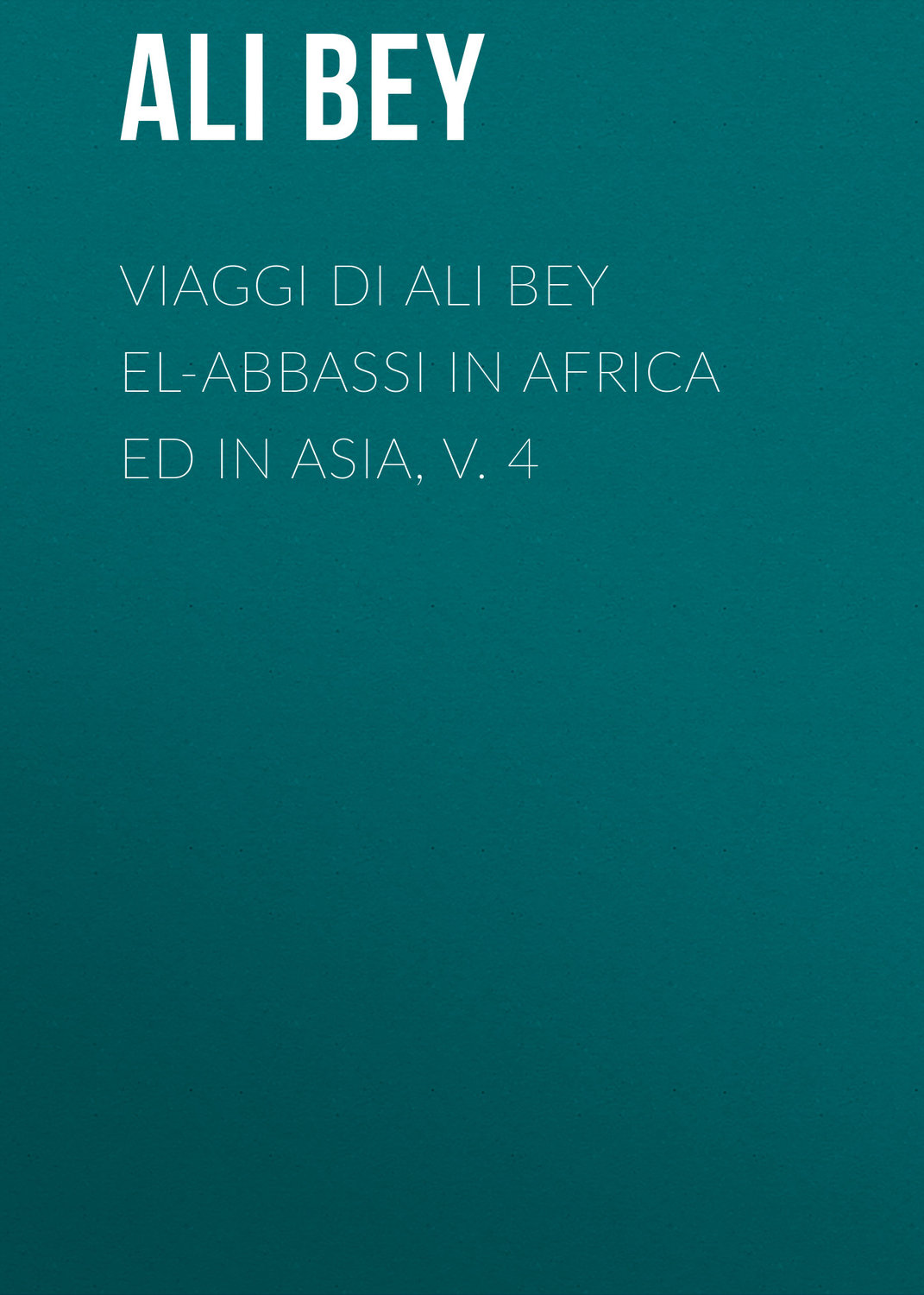 Обложка книги «Viaggi di Ali Bey el-Abbassi in Africa ed in Asia, v. 4»
