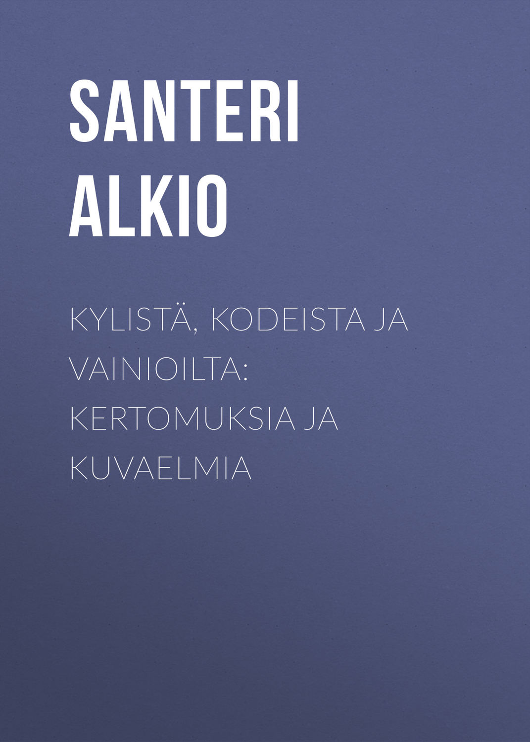 Обложка книги «Kylistä, kodeista ja vainioilta: Kertomuksia ja kuvaelmia»