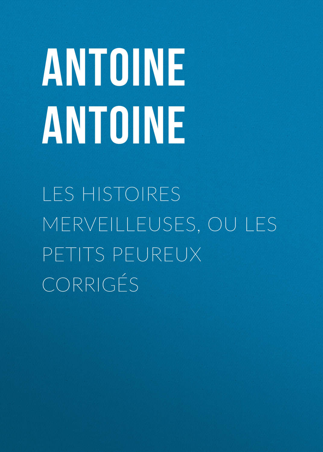 Обложка книги «Les Histoires merveilleuses, ou les Petits Peureux corrigés»