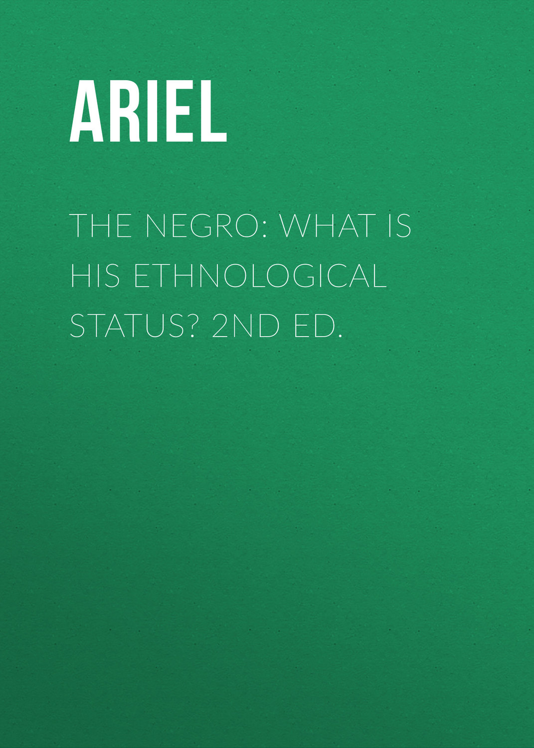 Обложка книги «The Negro: What is His Ethnological Status? 2nd Ed.»