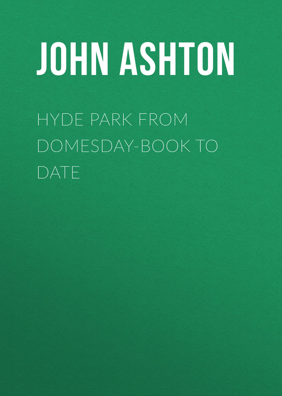 Обложка книги «Hyde Park from Domesday-book to Date»