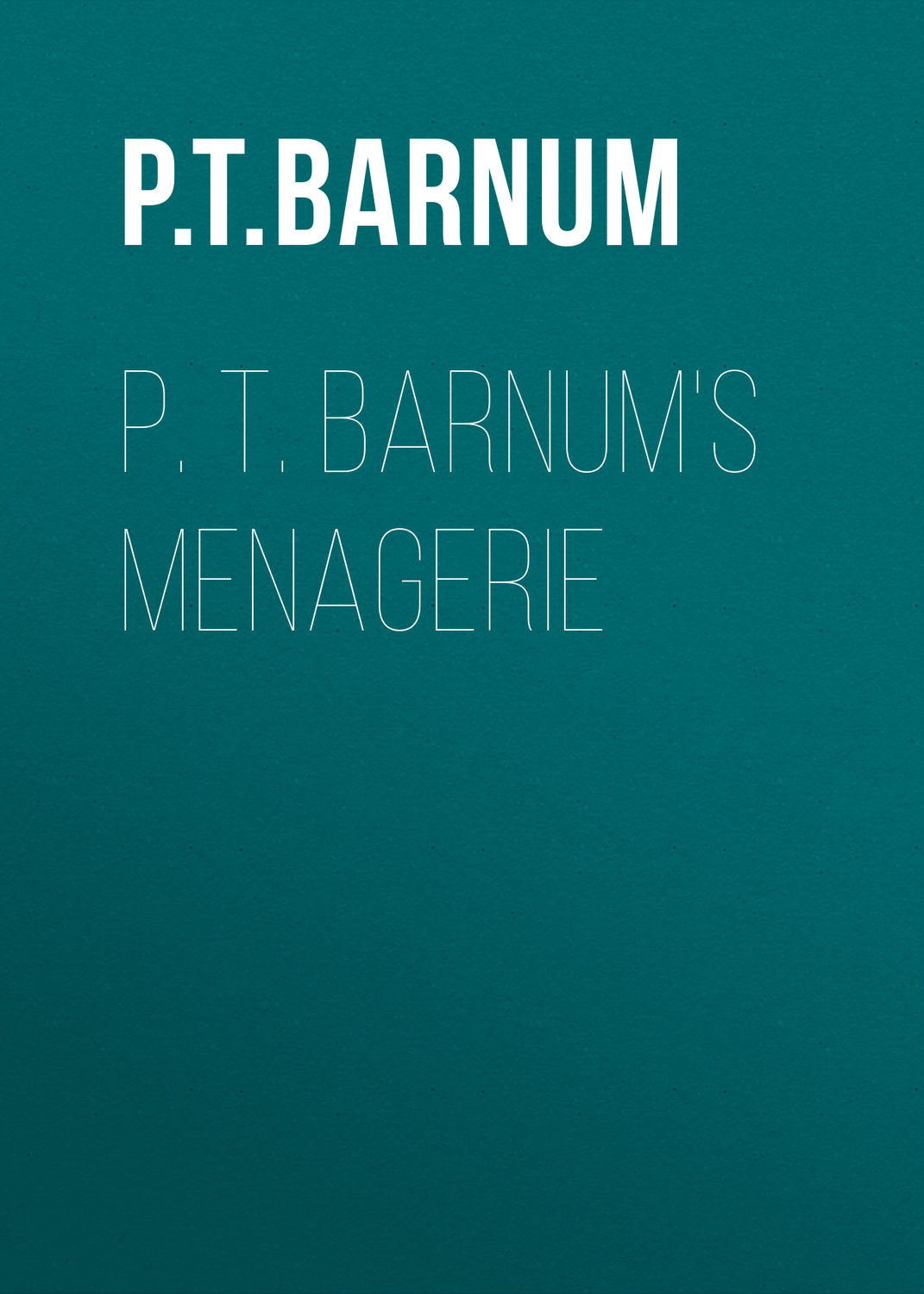 Обложка книги «P. T. Barnum's Menagerie»