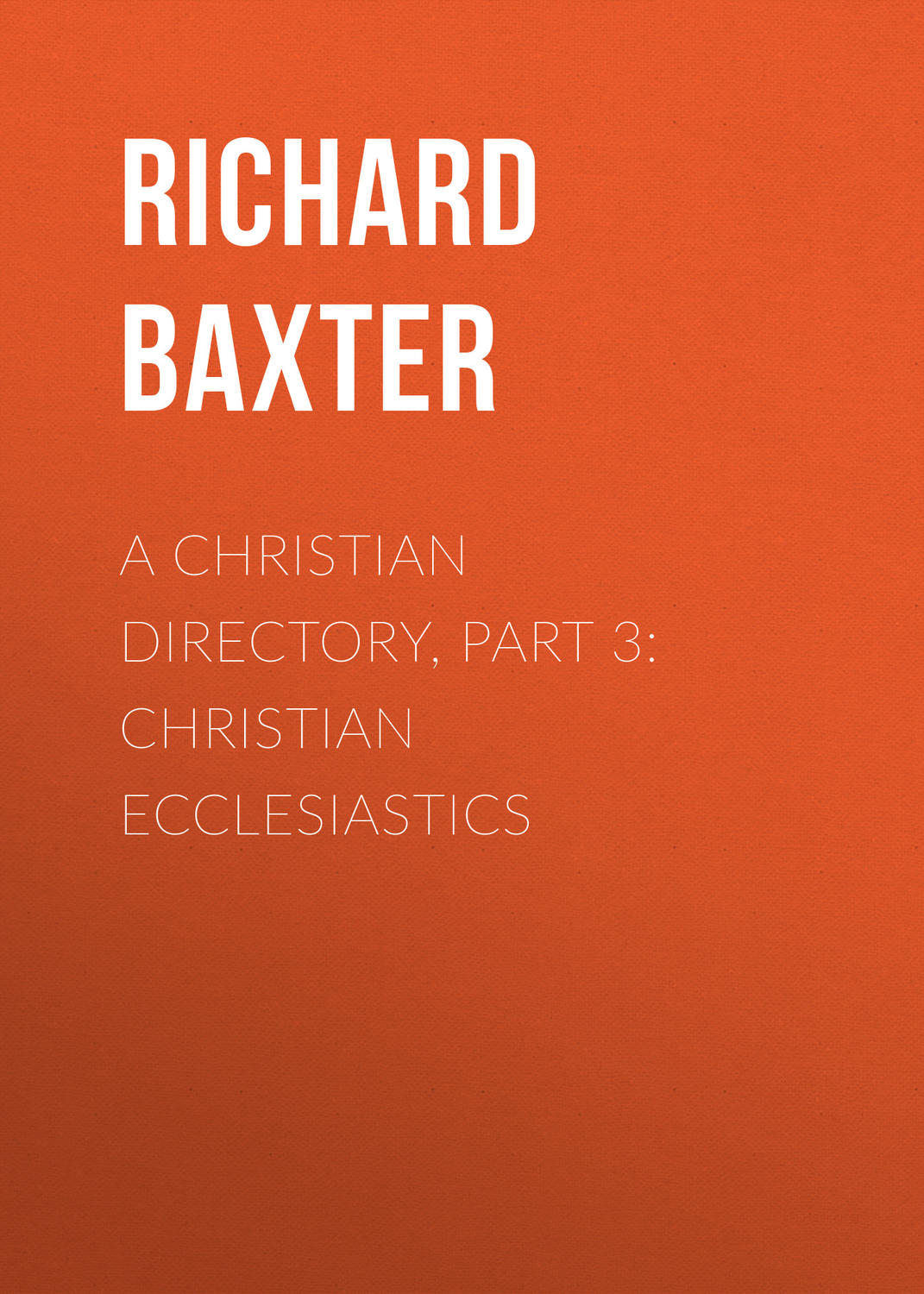 Обложка книги «A Christian Directory, Part 3: Christian Ecclesiastics»