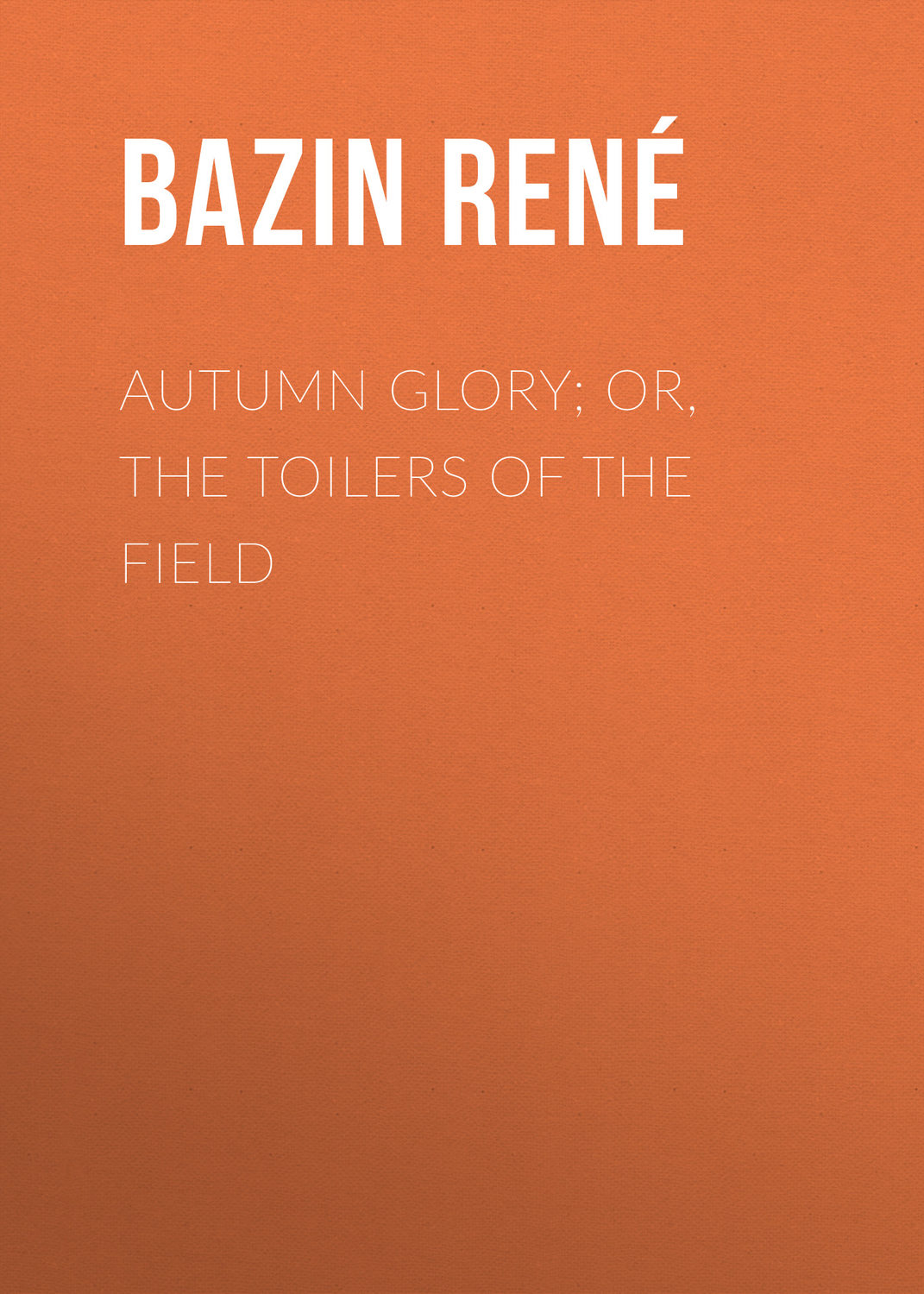 Обложка книги «Autumn Glory; Or, The Toilers of the Field»