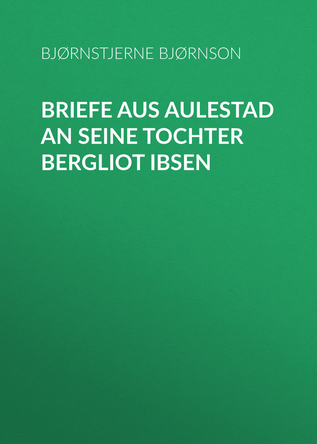 Обложка книги «Briefe aus Aulestad an seine Tochter Bergliot Ibsen»