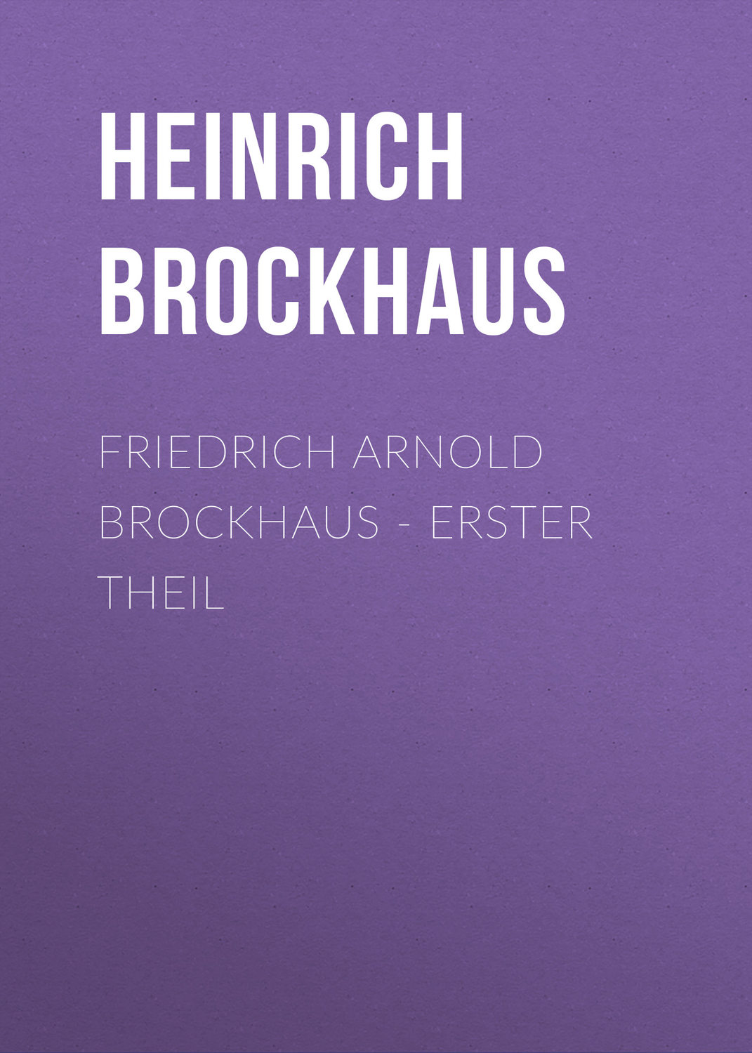Обложка книги «Friedrich Arnold Brockhaus - Erster Theil»