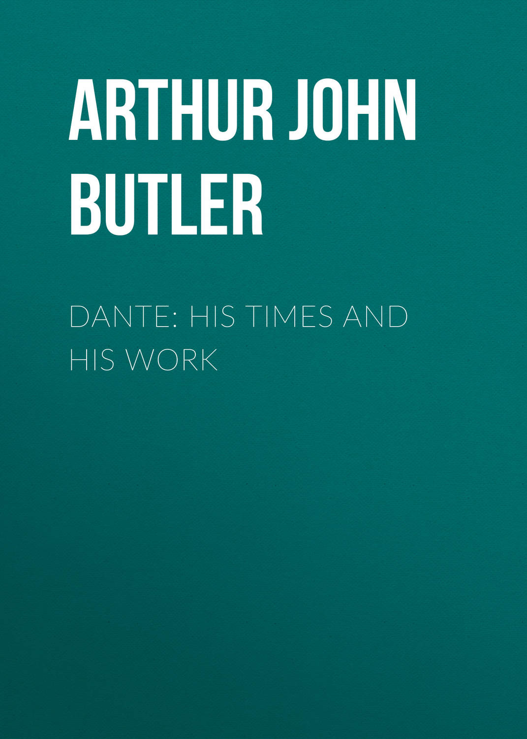 Обложка книги «Dante: His Times and His Work»
