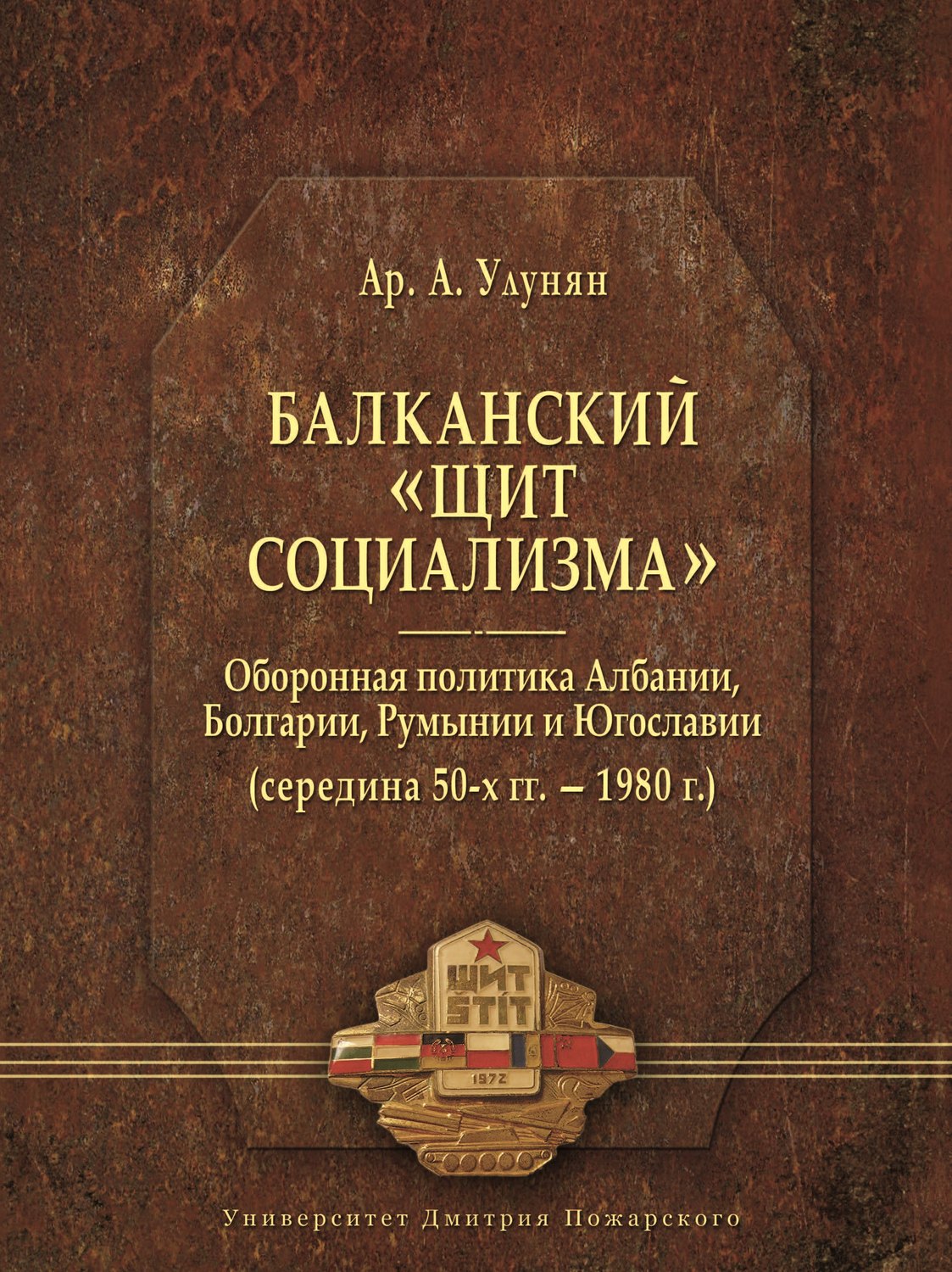 Обложка книги «Балканский «щит социализма». Оборонная политика Албании, Болгарии, Румынии и Югославии (середина 50-х гг. – 1980 г.)»