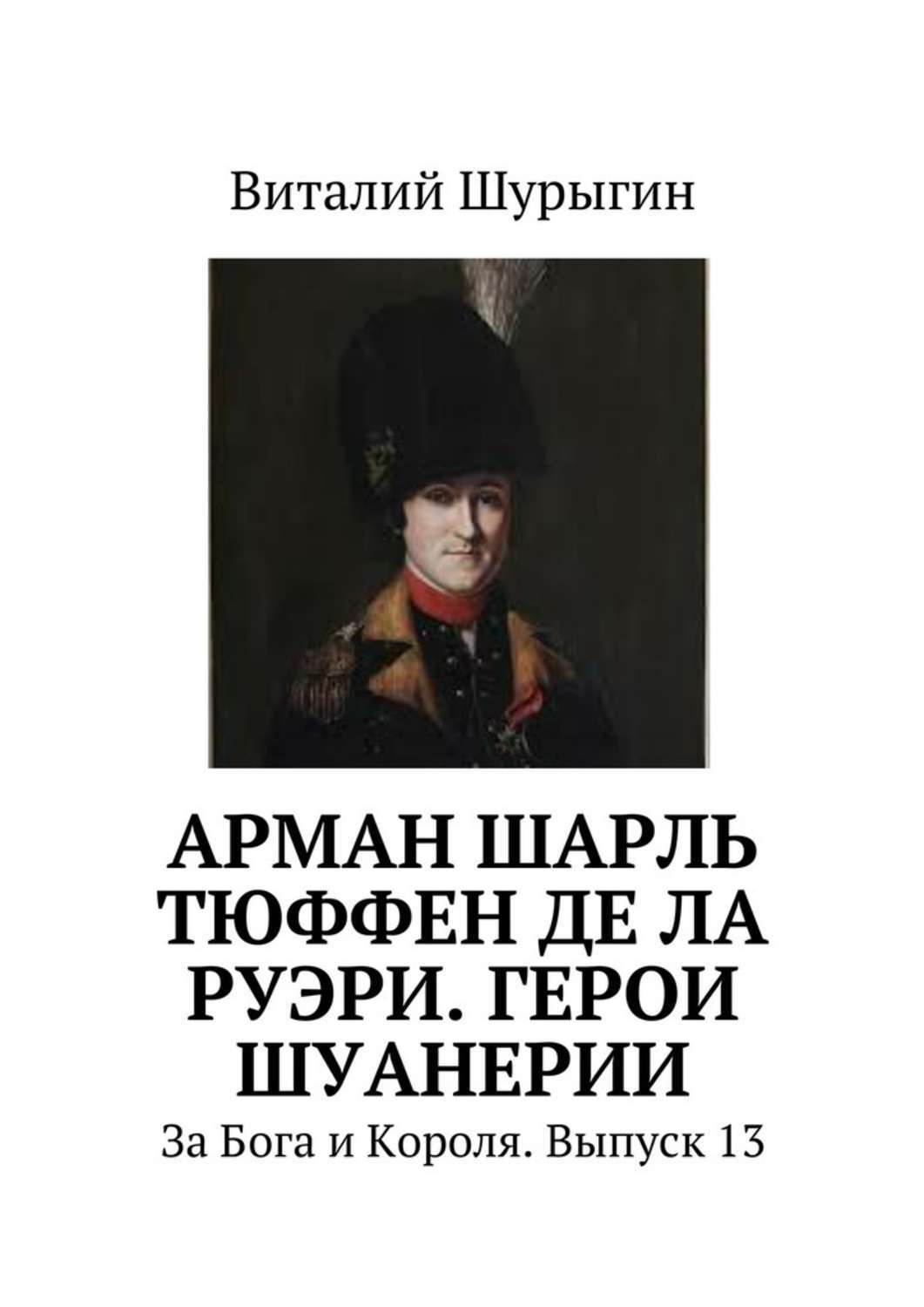 Обложка книги «Арман Шарль Тюффен де Ла Руэри. Герои Шуанерии. За Бога и Короля. Выпуск 13»