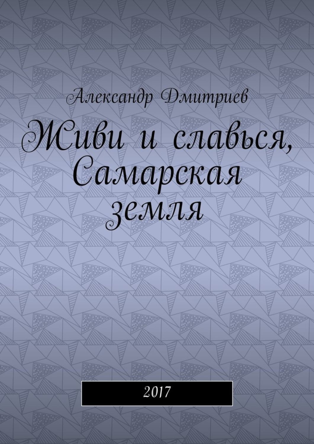 Обложка книги «Живи и славься, Самарская земля. 2017»