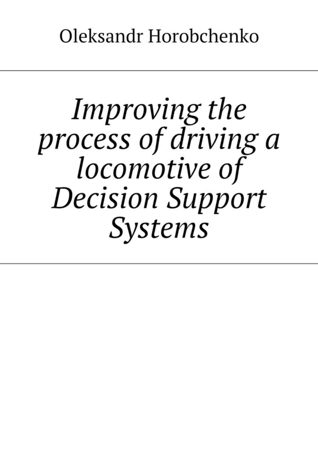 Обложка книги «Improving the process of driving a locomotive of Decision Support Systems»