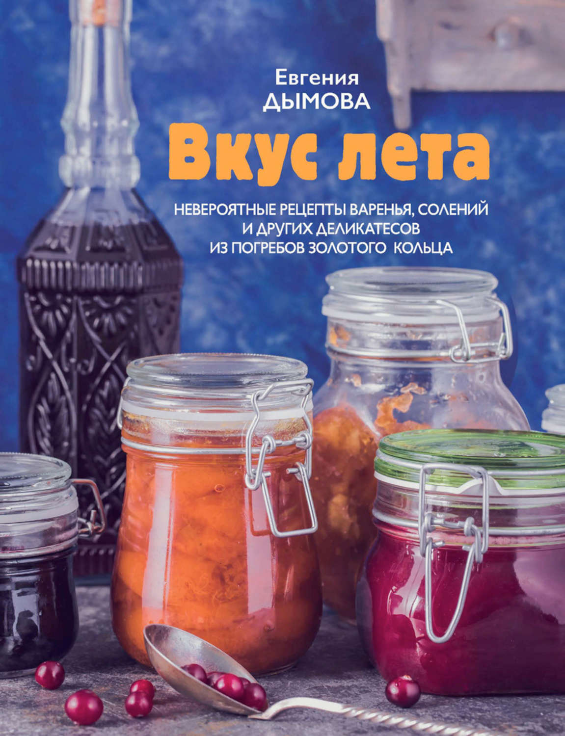 Обложка книги «Вкус лета. Невероятные рецепты варенья, солений и других деликатесов из погребов Золотого кольца»