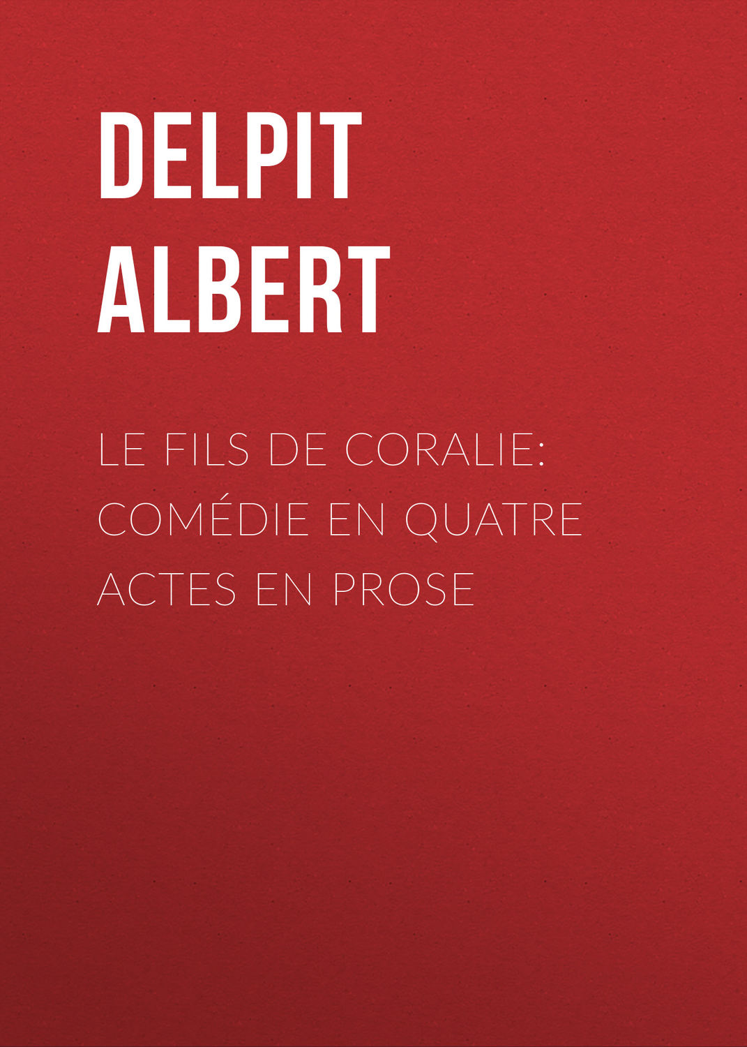 Обложка книги «Le Fils de Coralie: Comédie en quatre actes en prose»