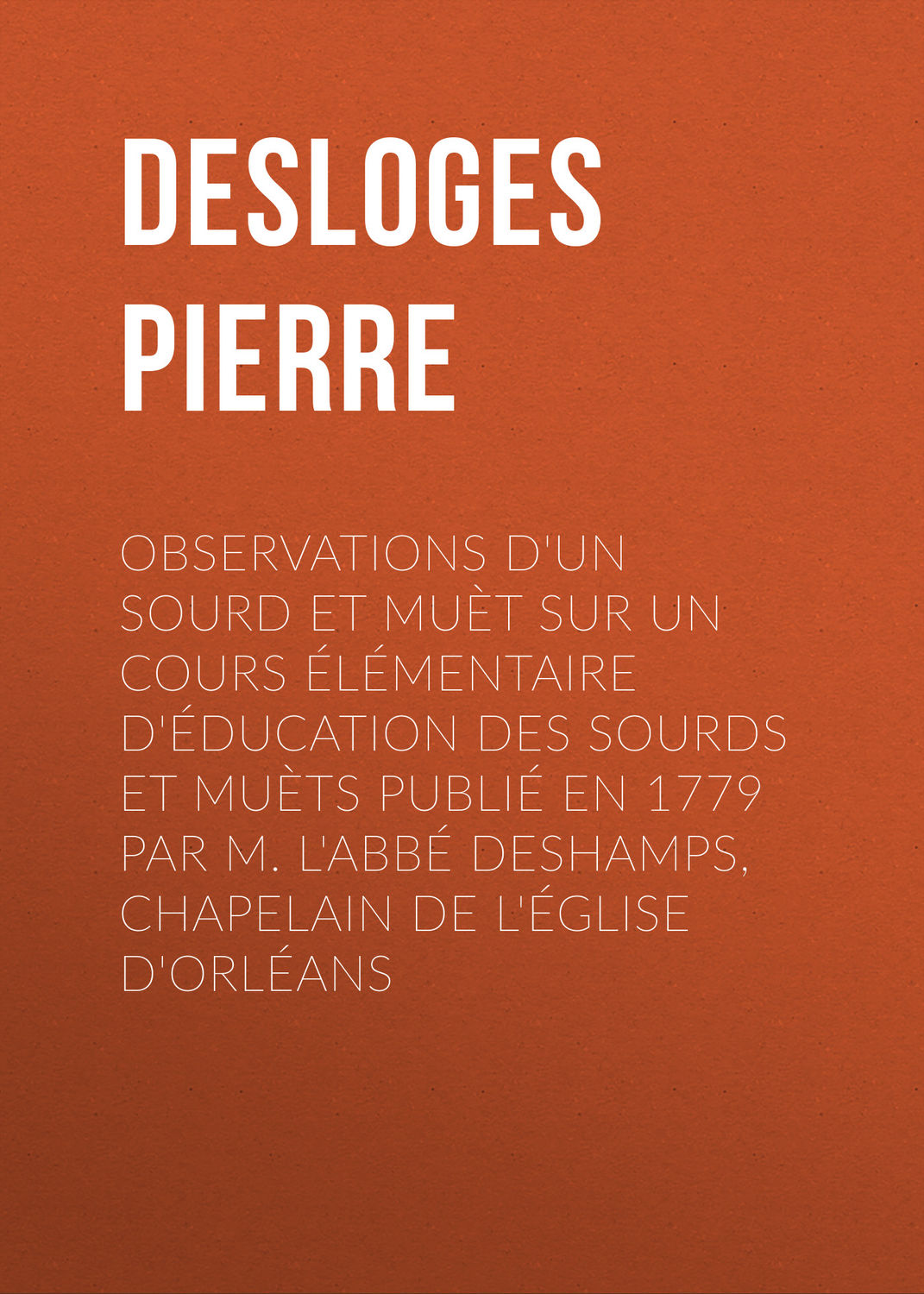 Обложка книги «Observations d'un sourd et muèt sur un cours élémentaire d'éducation des sourds et muèts publié en 1779 par M. l'Abbé Deshamps, Chapelain de l'Église d'Orléans»