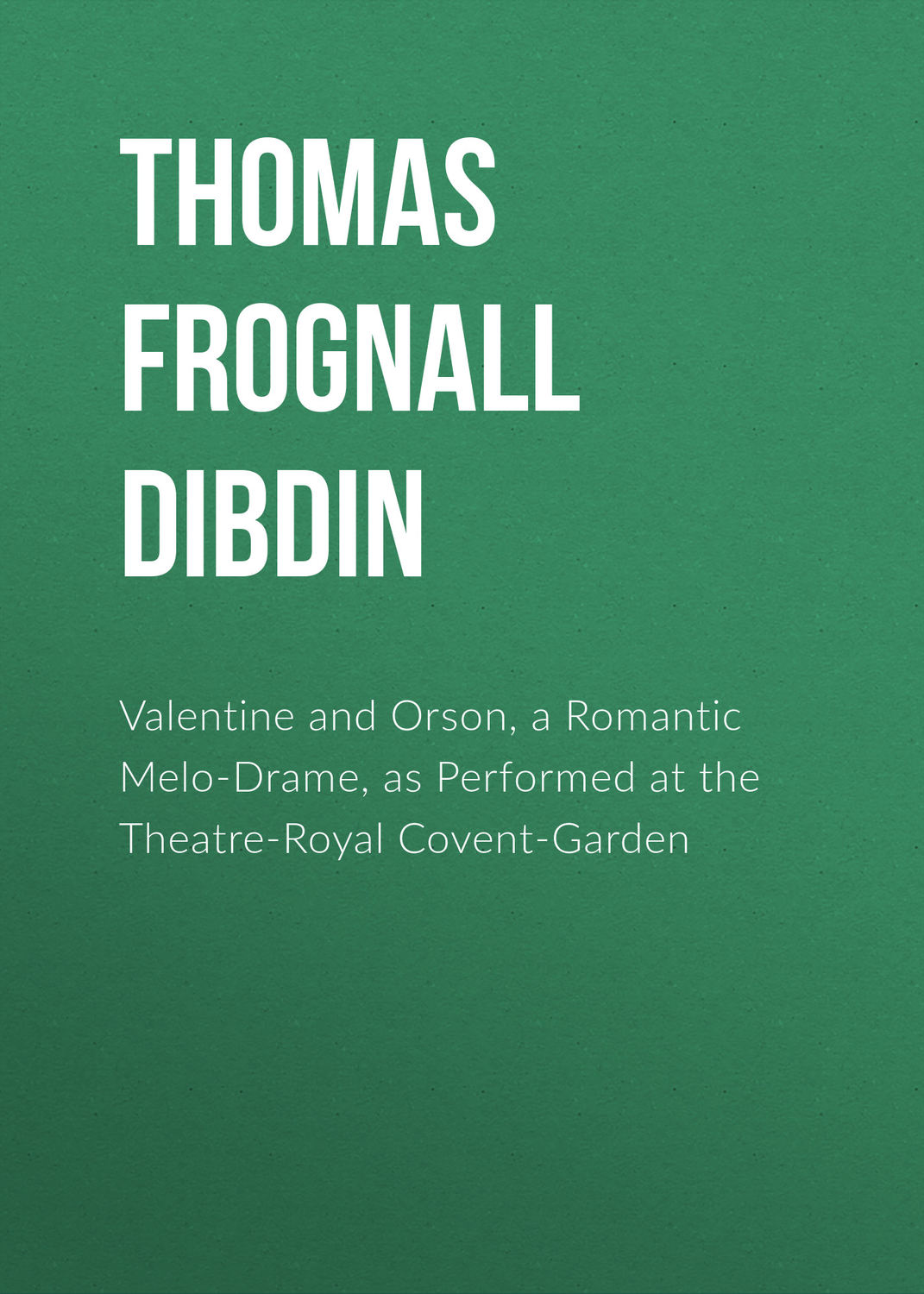 Обложка книги «Valentine and Orson, a Romantic Melo-Drame, as Performed at the Theatre-Royal Covent-Garden»