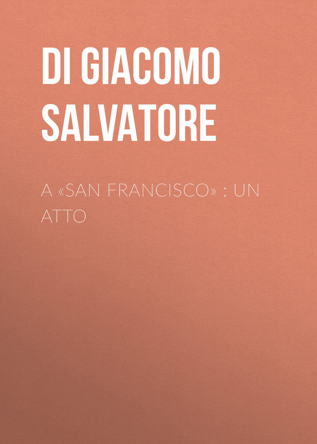 Обложка книги «A «San Francisco» : Un atto»