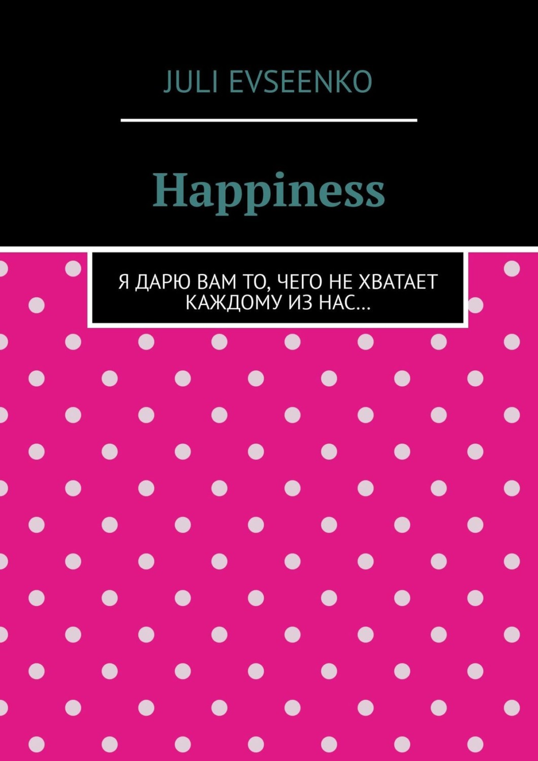 Обложка книги «Happiness. Я дарю Вам то, чего не хватает каждому из нас…»