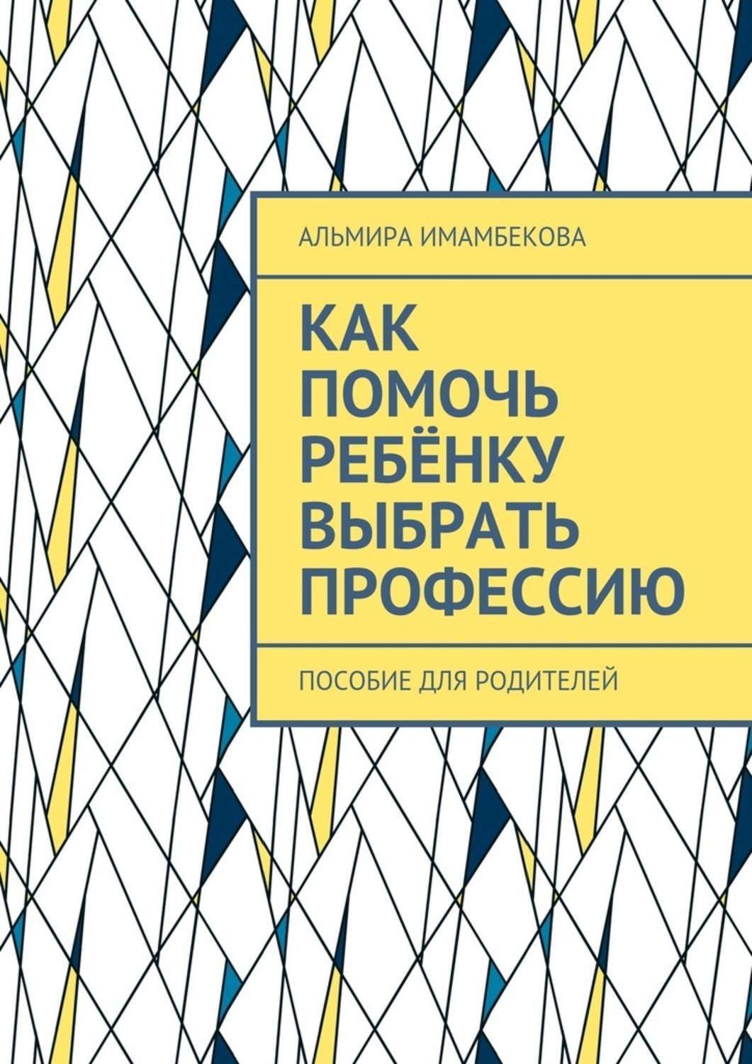Обложка книги «Как помочь ребёнку выбрать профессию. Пособие для родителей»