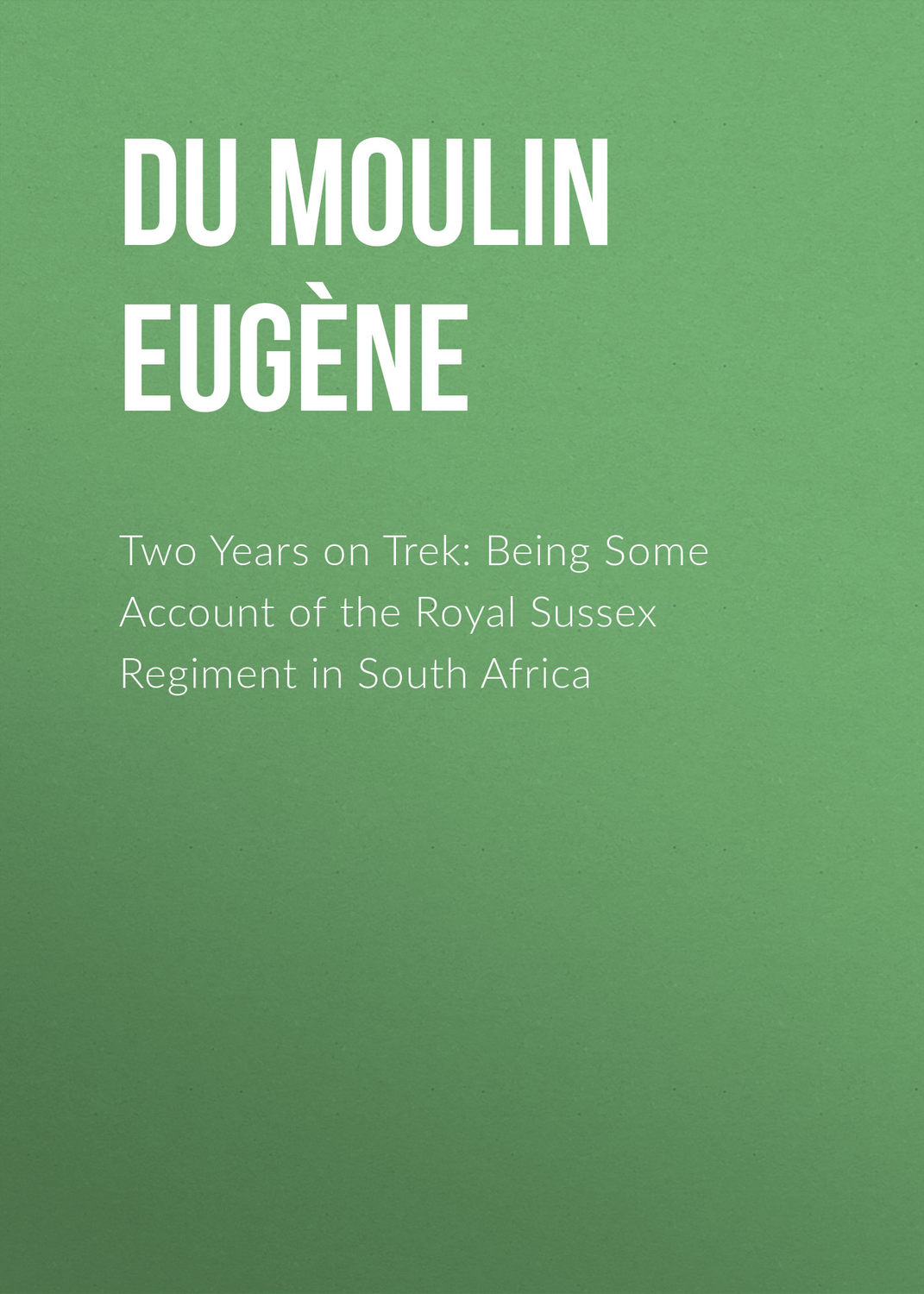 Обложка книги «Two Years on Trek: Being Some Account of the Royal Sussex Regiment in South Africa»