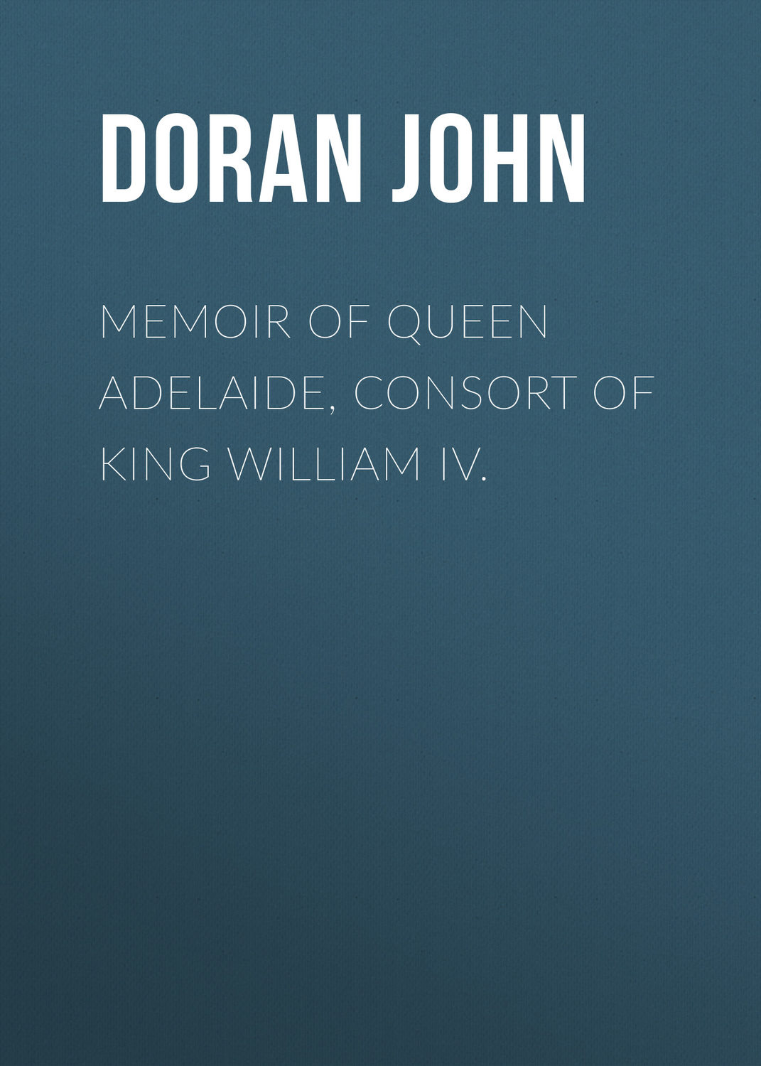 Обложка книги «Memoir of Queen Adelaide, Consort of King William IV.»
