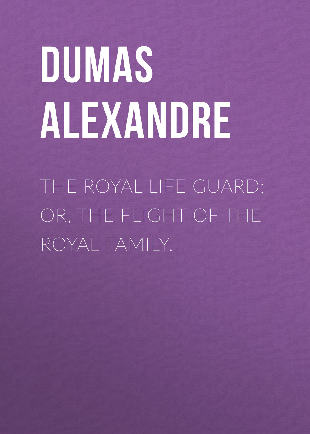Обложка книги «The Royal Life Guard; or, the flight of the royal family.»