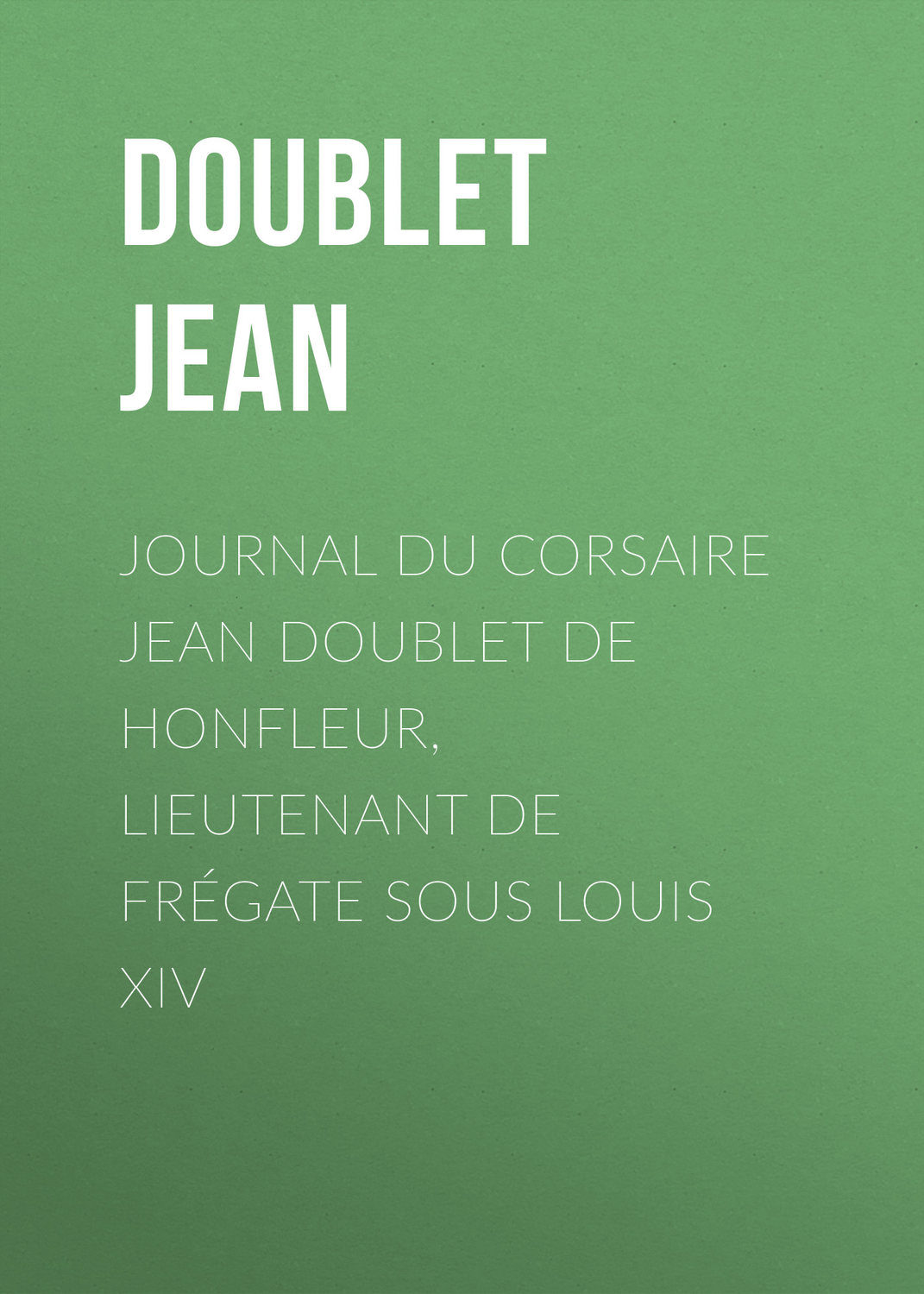 Обложка книги «Journal du corsaire Jean Doublet de Honfleur, lieutenant de frégate sous Louis XIV»