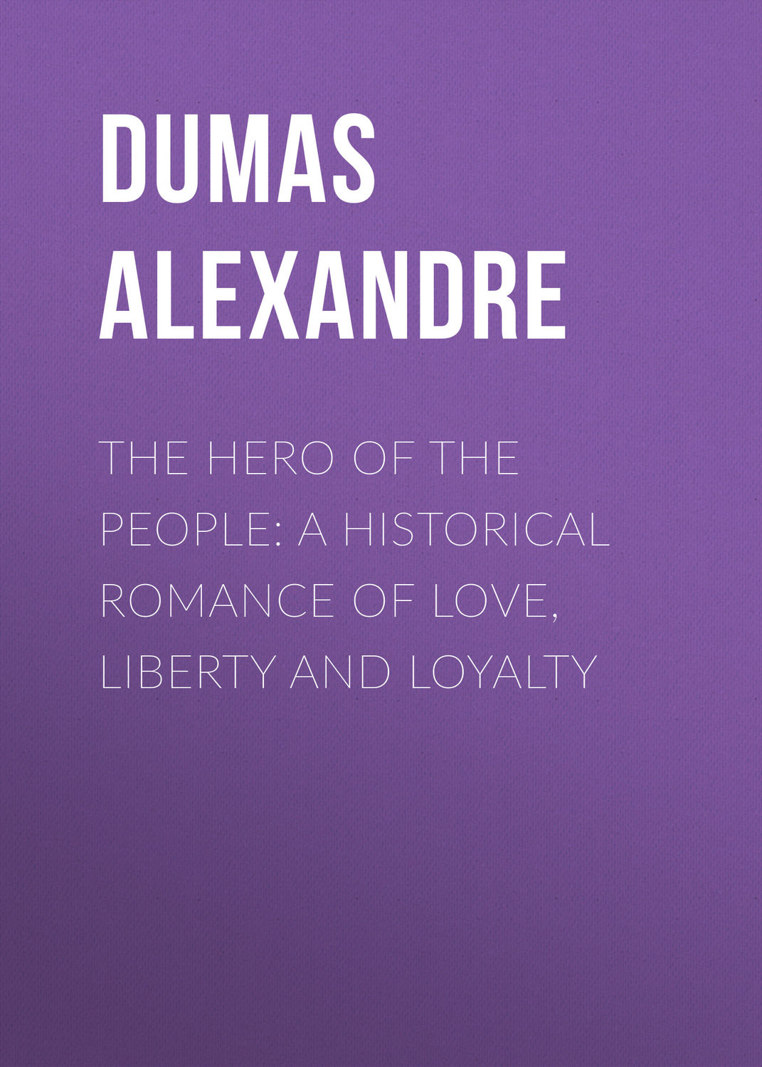 Обложка книги «The Hero of the People: A Historical Romance of Love, Liberty and Loyalty»
