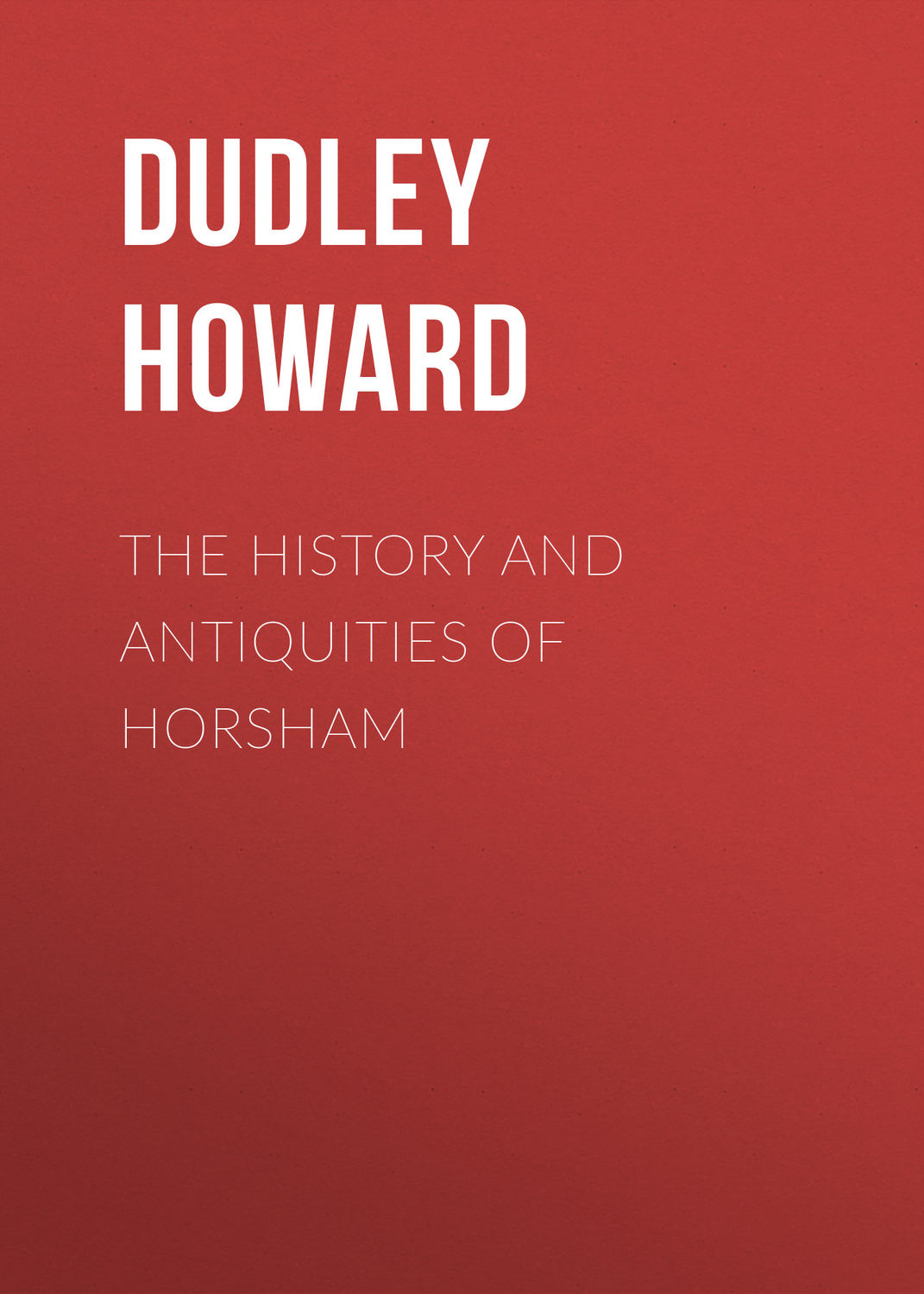 Обложка книги «The History and Antiquities of Horsham»