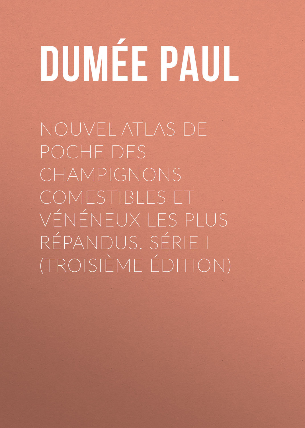 Обложка книги «Nouvel atlas de poche des champignons Comestibles et Vénéneux les plus répandus. Série I (Troisième édition)»