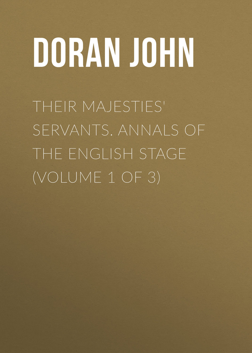 Обложка книги «Their Majesties' Servants. Annals of the English Stage (Volume 1 of 3)»