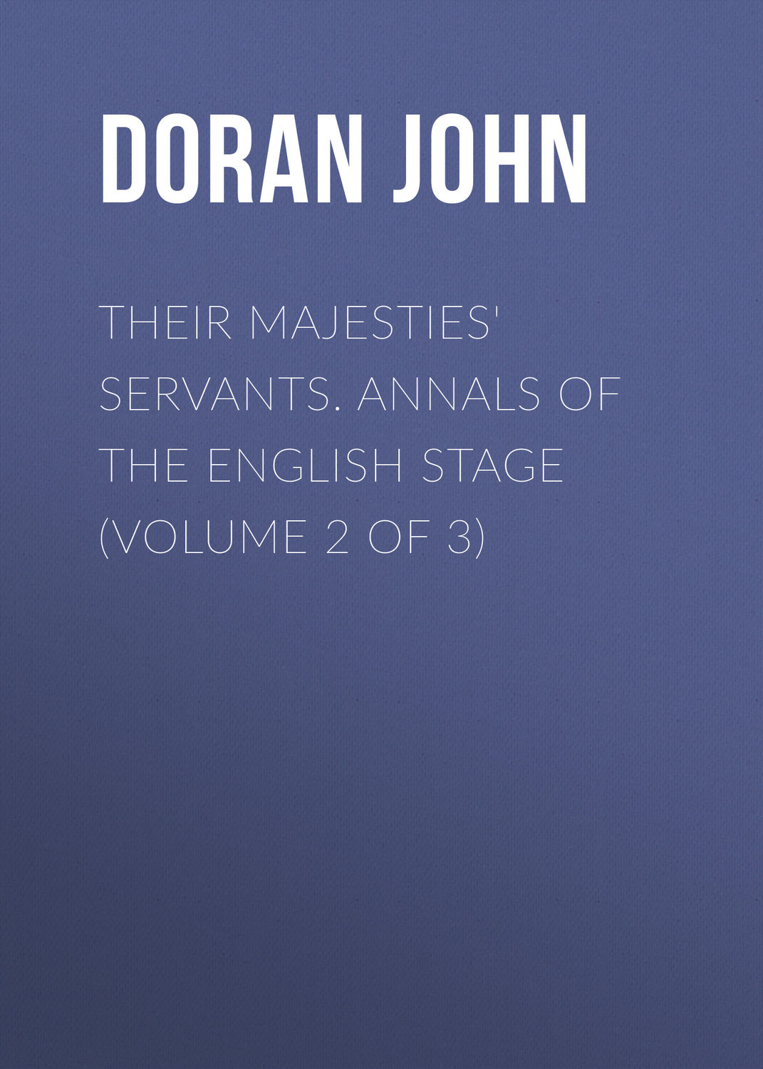 Обложка книги «Their Majesties' Servants. Annals of the English Stage (Volume 2 of 3)»