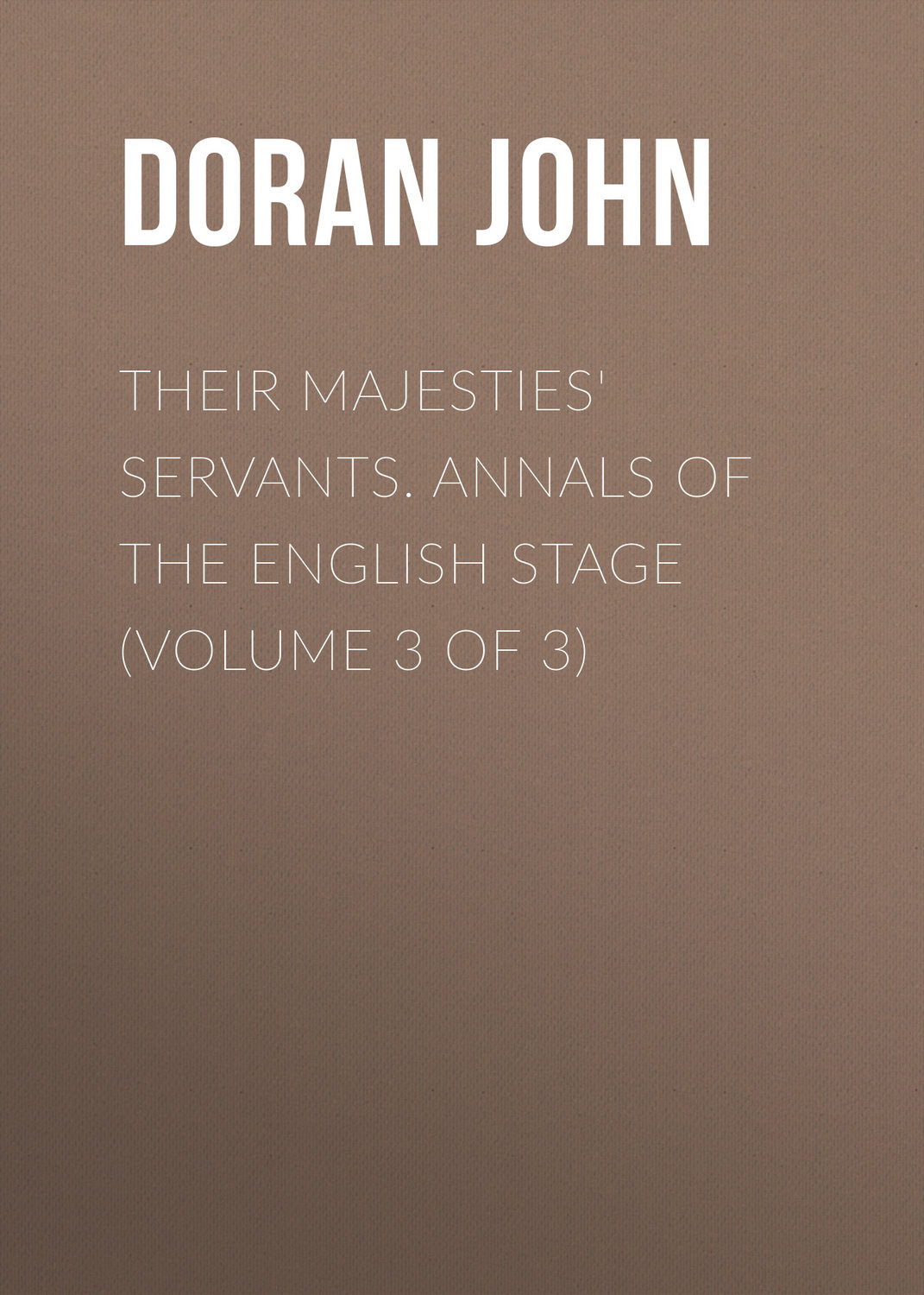 Обложка книги «Their Majesties' Servants. Annals of the English Stage (Volume 3 of 3)»