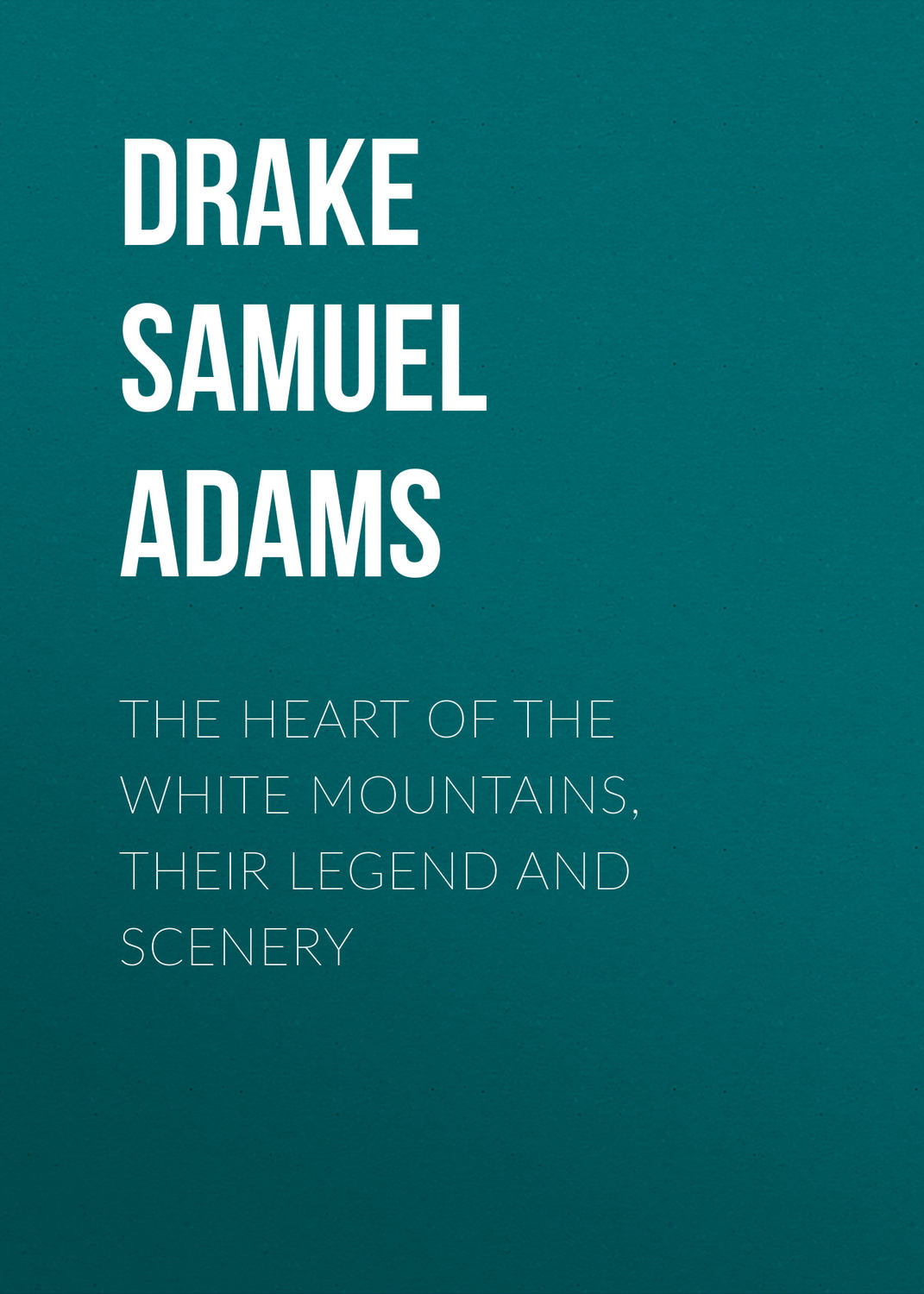 Обложка книги «The Heart of the White Mountains, Their Legend and Scenery»