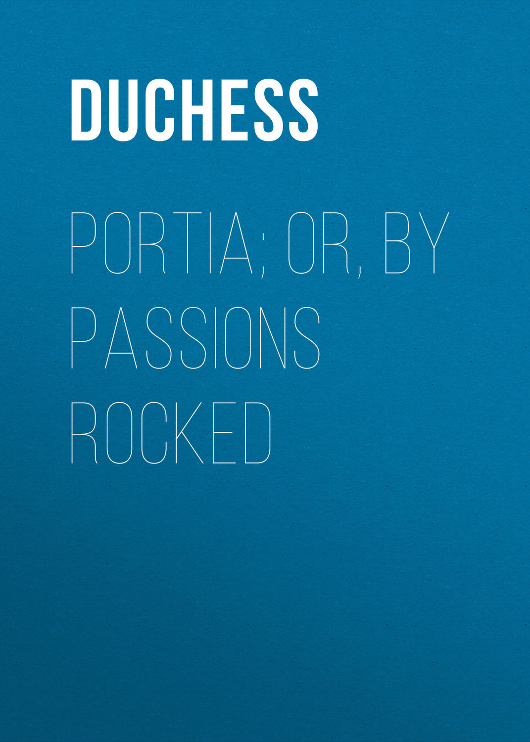 Обложка книги «Portia; Or, By Passions Rocked»