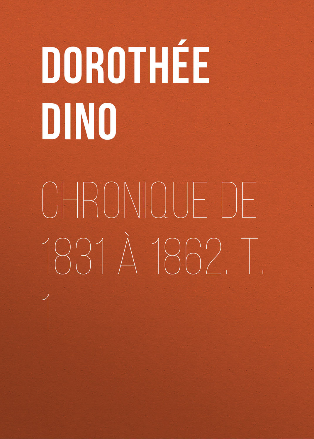Обложка книги «Chronique de 1831 à 1862. T. 1»