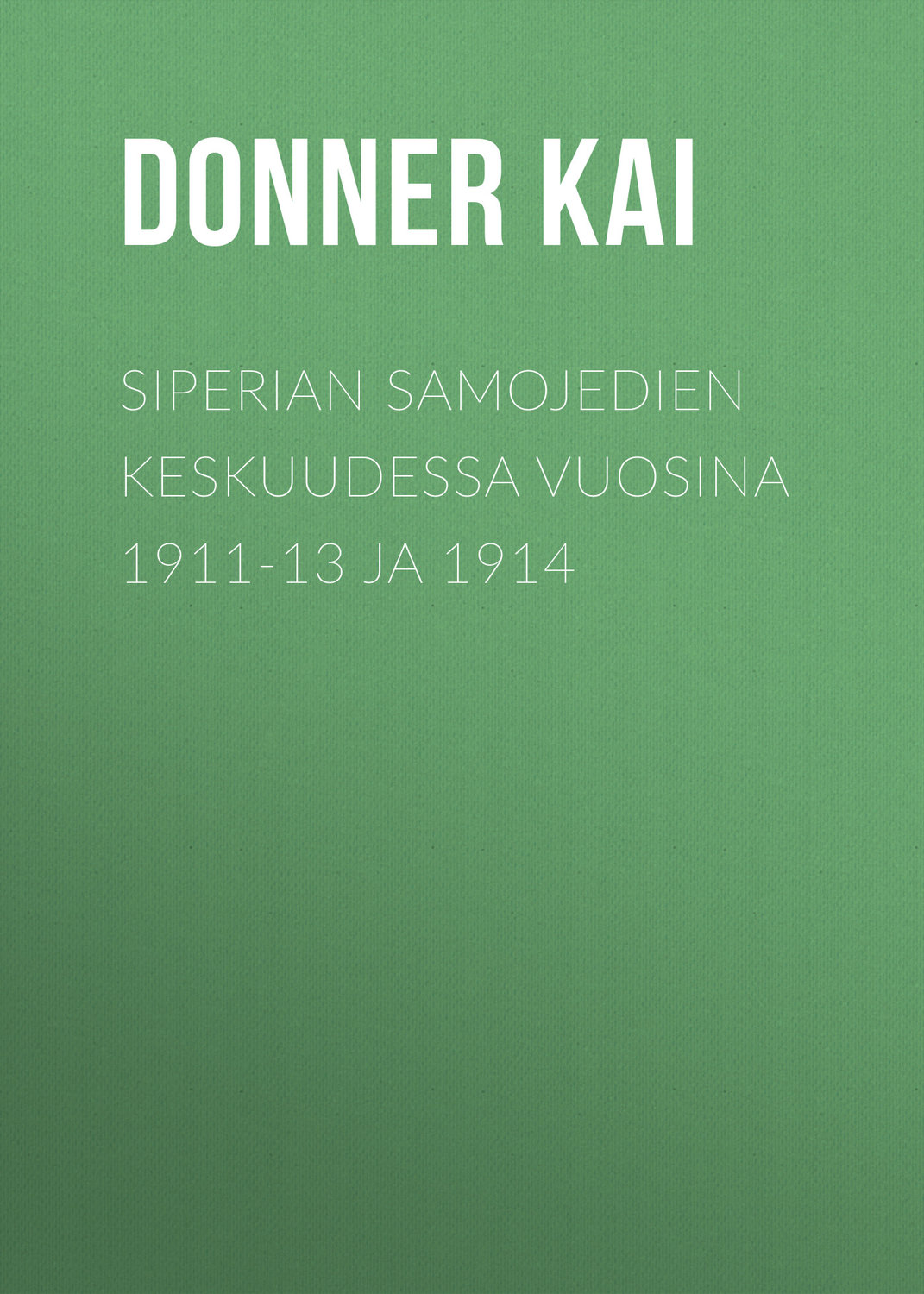 Обложка книги «Siperian samojedien keskuudessa vuosina 1911-13 ja 1914»