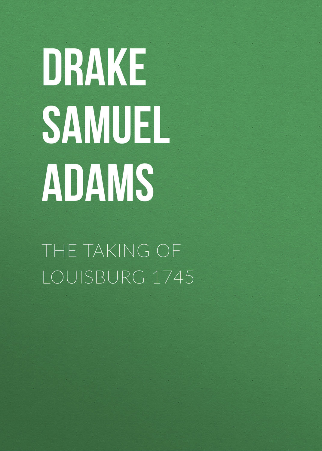 Обложка книги «The Taking of Louisburg 1745»