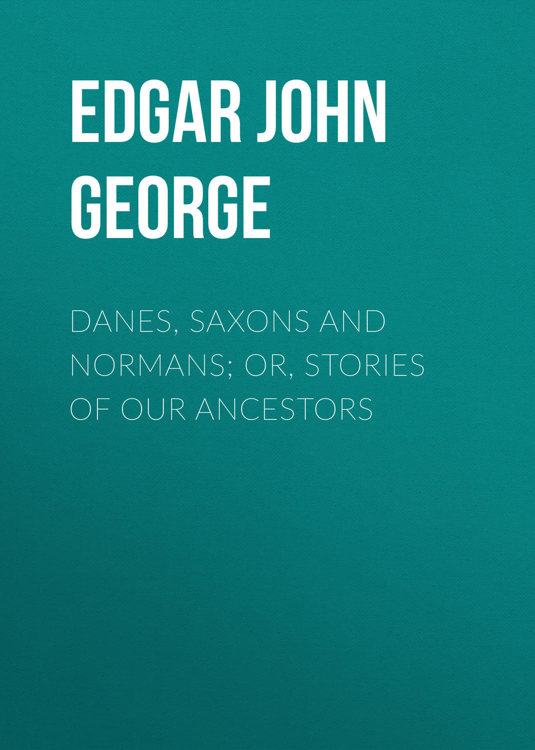 Обложка книги «Danes, Saxons and Normans; or, Stories of our ancestors»