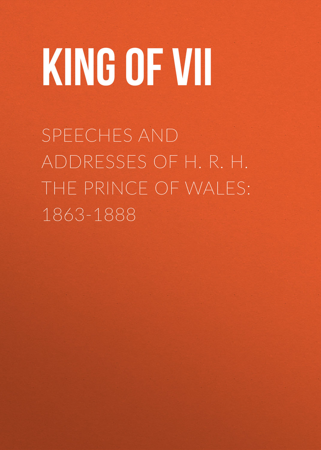 Обложка книги «Speeches and Addresses of H. R. H. the Prince of Wales: 1863-1888»