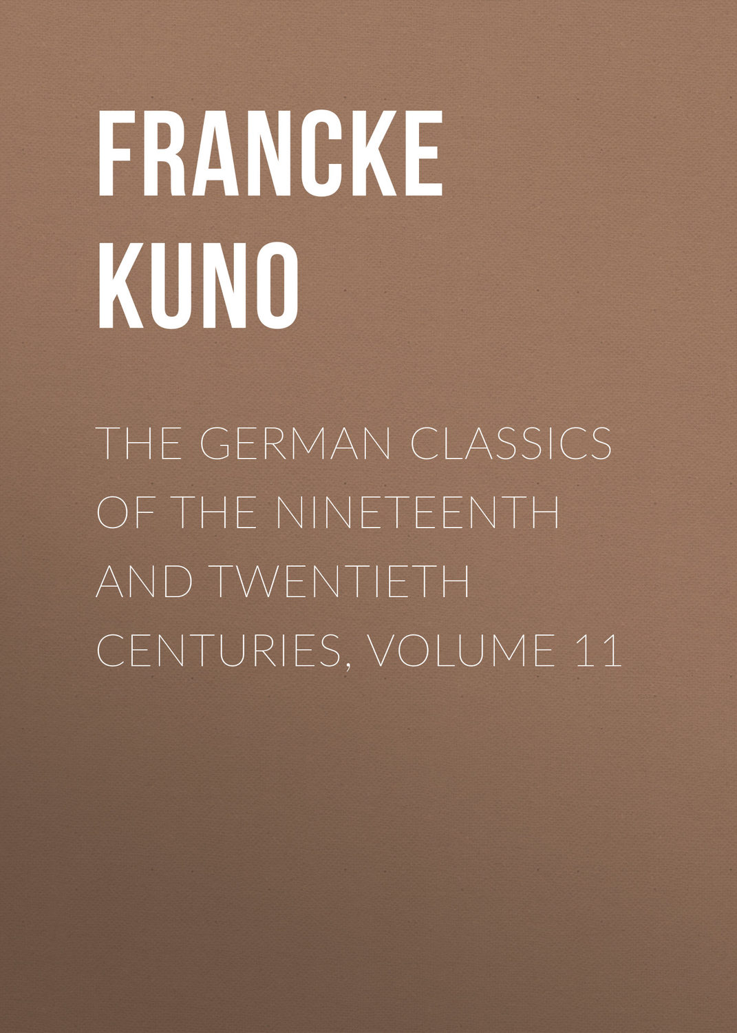 Обложка книги «The German Classics of the Nineteenth and Twentieth Centuries, Volume 11»