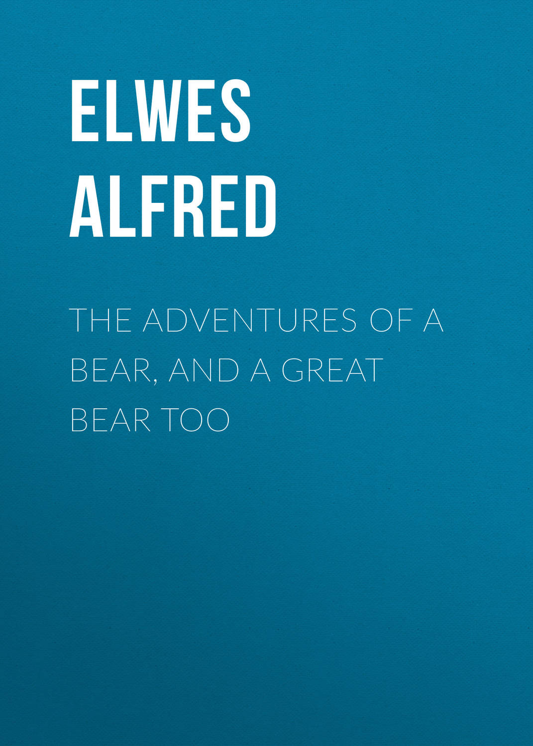 Обложка книги «The Adventures of a Bear, and a Great Bear Too»