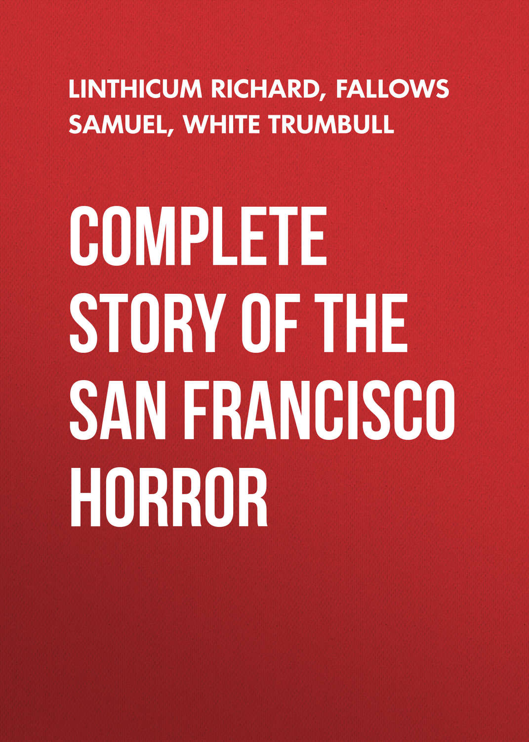 Обложка книги «Complete Story of the San Francisco Horror»