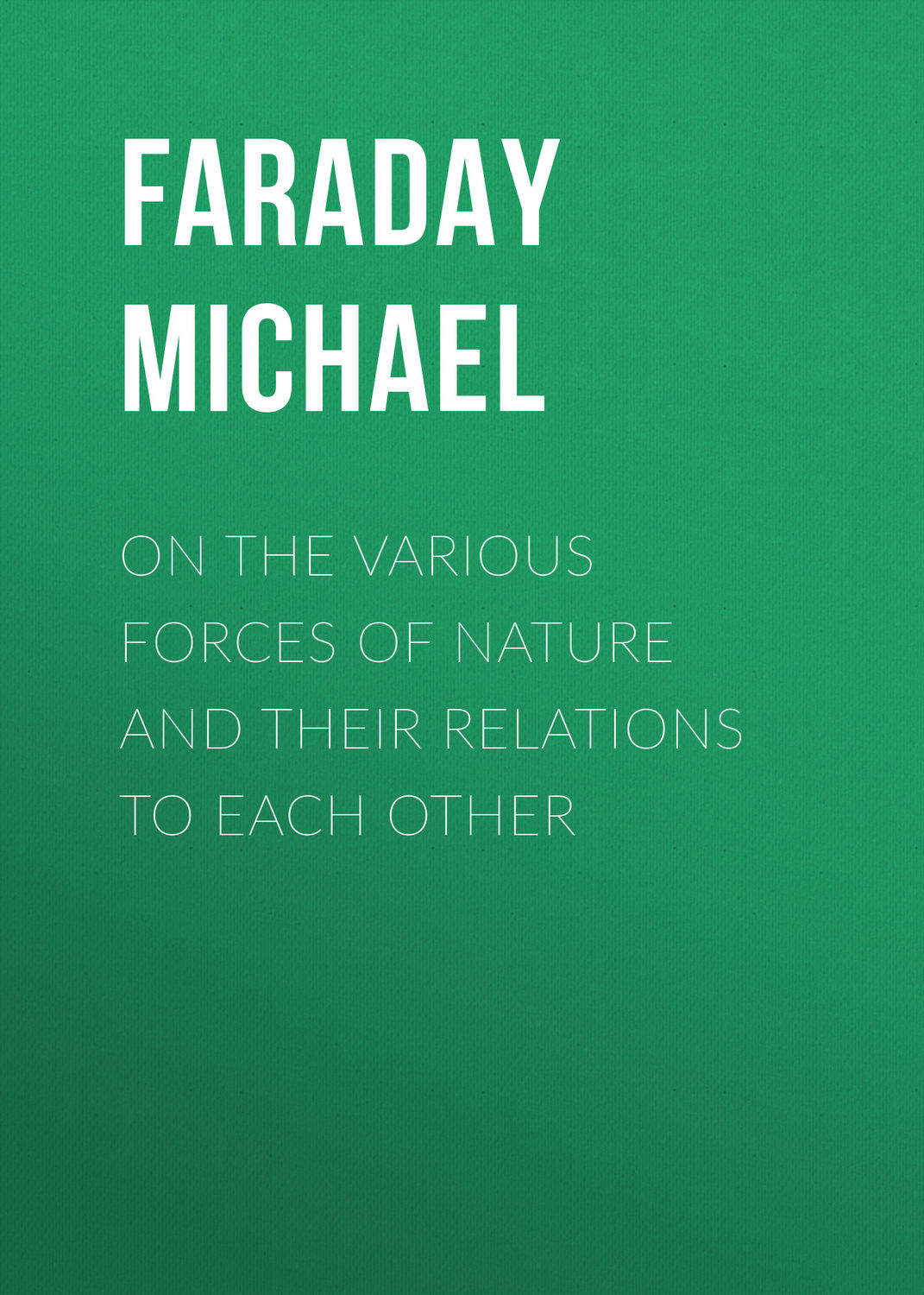 Обложка книги «On the various forces of nature and their relations to each other»