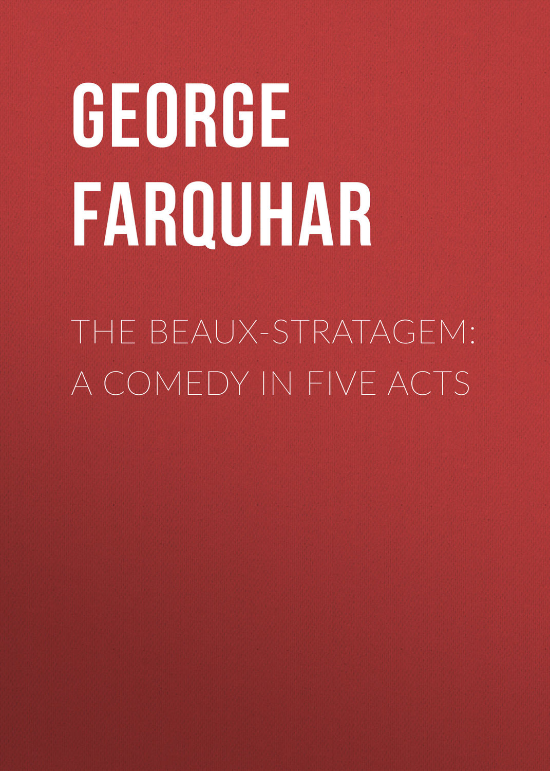 Обложка книги «The Beaux-Stratagem: A comedy in five acts»